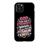God Found the Strongest Women and Gave Them Titanium Knees Case for iPhone 11 Pro