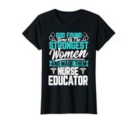 God Found The Strongest Women and Made Them Nurse Educator T-Shirt