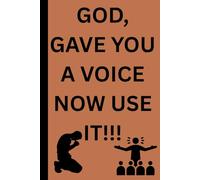 GOD gave you a voice now use it: use the voice GOD gave you