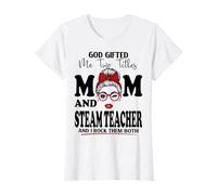 God Gifted Me Two Titles Mom and STEAM Teacher Mothers Day T-Shirt