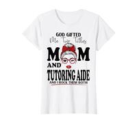 God Gifted Me Two Titles Mom and Tutoring Aide Mothers Day T-Shirt