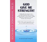 God Give Me Strength!: Finding the Inner Power to Turn Your Illness/Brokenness/Life Transition Around (The Spiritual Strengths Healing Plan)