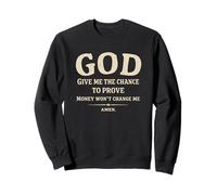 God Give Me The Chance To Prove Money Won’t Change Me Funny Sweatshirt