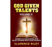God Given Talents - Volume 11: 12 Ways to Encourage and Uplift Others with Your Talents