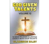God Given Talents - Volume 12: 12 Ways to Leave a Lasting Legacy with Your Talents