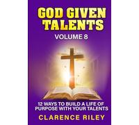 God Given Talents - Volume 8: 12 Ways to Build a Life of Purpose with Your Talents