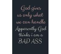 God gives us only what we can handle Apparently God thinks i am a BAD ASS: Funny Gift Notebook, Journal Gift, Diary, Doodle Gift or Notebook | 6 x 9 ... 80 Blank Lined Pages, Gift Present Birthday
