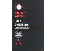 God & Golem, Inc.: A Comment on Certain Points where Cybernetics Impinges on Religion (The MIT Press)