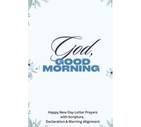 God, Good Morning: Happy New Day Letter Prayers with Scripture, Declaration & Morning Alignment