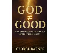GOD ≠ GOOD: Why Obedience Will Break You Before It Blesses You