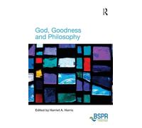 God, Goodness and Philosophy (The British Society for the Philosophy of Religion Series)