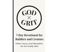 God × Grit: 7-Day Devotional for Builders and Creators: Faith, Focus, and Discipline for the Godly Man (God x Grit)