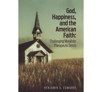 God, Happiness, and the American Faith: Challenging Moralistic Therapeutic Deism