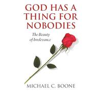 God Has a Thing For Nobodies: The Beauty of Irrelevance