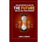 God Has Definite Plans For The Future: Biblical End-Times Handbook