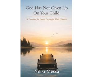 God Has Not Given up on Your Child: 30 Devotions for Parents Who are Waiting and Praying (The Praying Parent Collection)