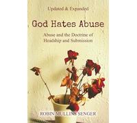 God Hates Abuse Updated and Expanded: Abuse and the Doctrine of Headship and Submission