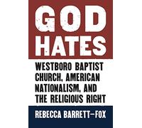 God Hates: Westboro Baptist Church, American Nationalism, and the Religious Right