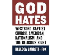 God Hates: Westboro Baptist Church, American Nationalism, and the Religious Right