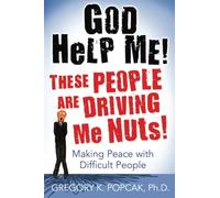 God Help Me! These People Are Driving Me Nuts!: Making Peace with Difficult People