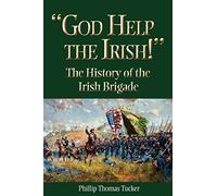 God Help the Irish!: The History of the Irish Brigade