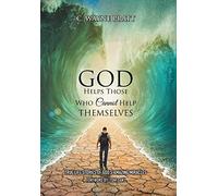 God Helps Those Who Cannot Help Themselves: True Life Stories of God's Amazing Miracles
