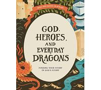 God, Heroes, and Everyday Dragons Teen Bible Study Book: Finding Your Story in God's Story (Lifeway Students Devotions)