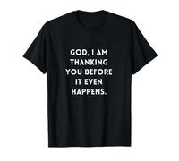 God I Am Thanking You Before It Even Happens T-Shirt