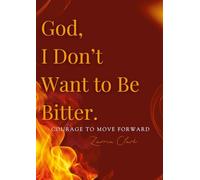 God, I Don't Want to Be Bitter: Courage to Move Forward