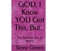 GOD, I Know YOU Got This, But...: The Harmful Sin of Worry (The Bible Won't Read Itself Series)