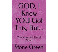 GOD, I Know YOU Got This, But...: The Harmful Sin of Worry (The Bible Won't Read Itself Series)