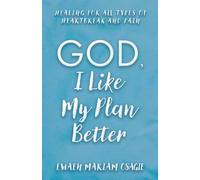 God, I Like My Plan Better: Healing for All Types of Heartbreak and Pain