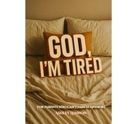 God, I’m Tired: For Parents Who Can’t Fake It Anymore