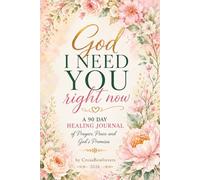 God I Need You Right Now: A 90-Day Healing Journal of Prayers, Peace, and God's Promises