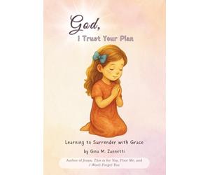 God, I Trust Your Plan: Learning to Surrender with Grace: 2 (Little Hearts for Jesus)