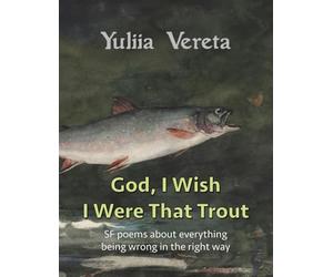 God, I Wish I Were That Trout: SF poems about everything being wrong in the right way: 15 (Coffee Table Chapbook)
