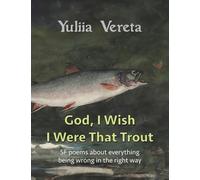 God, I Wish I Were That Trout: SF poems about everything being wrong in the right way (Coffee Table Chapbook)