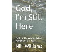 God, I'm Still Here: Faith for the Woman Who's Hanging by a Thread