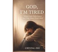 GOD, I'M TIRED: When Faith Feels Heavy and Your Heart Won't Rest