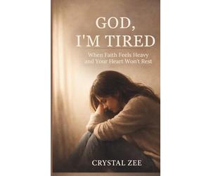 GOD, I'M TIRED: When Faith Feels Heavy and Your Heart Won't Rest