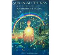 God in All Things: The Spiritual Exercises of Anthony De Mello