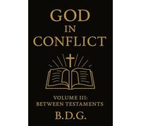 GOD IN CONFLICT: -Contradictions Between Old and New Testaments - Volume III (CONTRADICTIONS IN THE BIBLE)