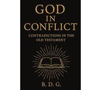 GOD IN CONFLICT: CONTRADICTIONS IN THE OLD TESTAMENT (CONTRADICTIONS IN THE BIBLE)