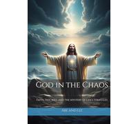God in the Chaos: Faith, Free Will, and the Mystery of Life’s Struggles