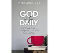 God in the Daily: A Fifty-Two W uide to Seeing God Move in the Here and Now