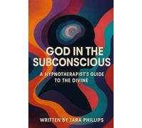 God In The Subconscious: A Hypnotherapist's Guide To The Divine