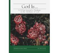 God Is...: A 31-Day Journal to Meditate on the Attributes of God (Floral) (Who God Is Changes Everything)