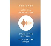 GOD IS A DJ, LIFE IS A DANCEFLOOR, LOVE IS THE RHYTHM, YOU ARE THE MUSIC.: MULTI-PURPOSE LINED NOTEBOOK