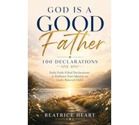 God Is a Good Father: 100 Declarations | Biblical Affirmations to Help You Trust God’s Love, Provision, and Care | Daily Faith-Filled Declarations to Embrace Your Identity as God’s Beloved Child