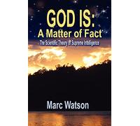 God Is: A Matter of Fact - The Scientific Theory of Supreme Intelligence